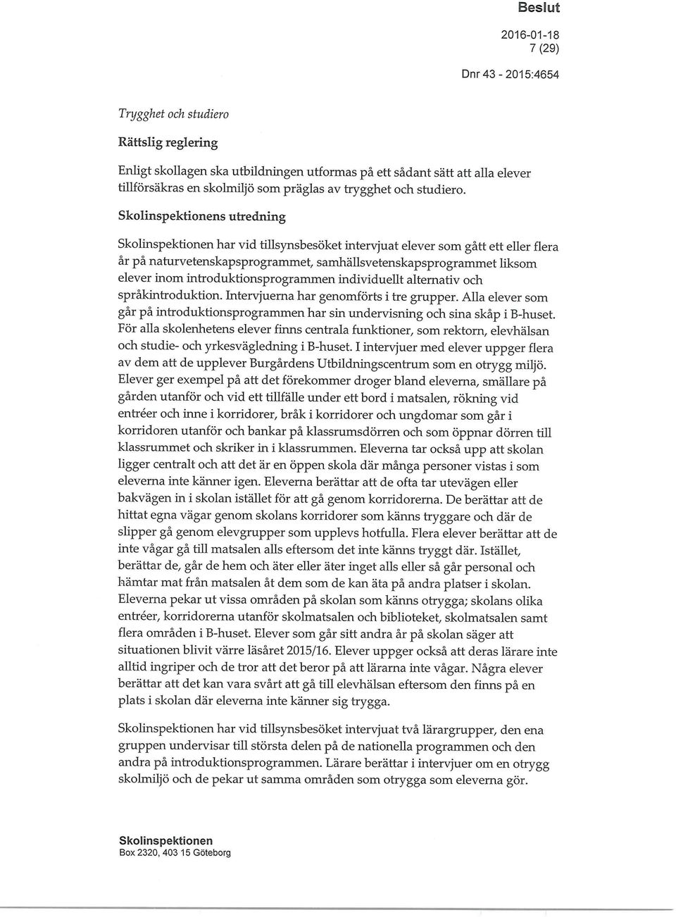 alternativ och språkintroduktion. Intervjuerna har genomförts i tre grupper. Alla elever som går på introduktionsprogrammen har sin undervisning och sina skåp i B-huset.