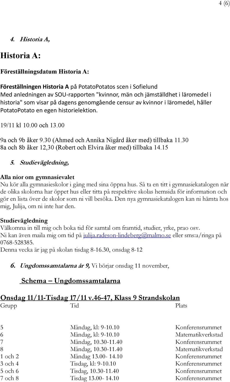 historia" som visar på dagens genomgående censur av kvinnor i läromedel, håller PotatoPotato en egen historielektion. 19/11 kl 10.00 och 13.00 9a och 9b åker 9.