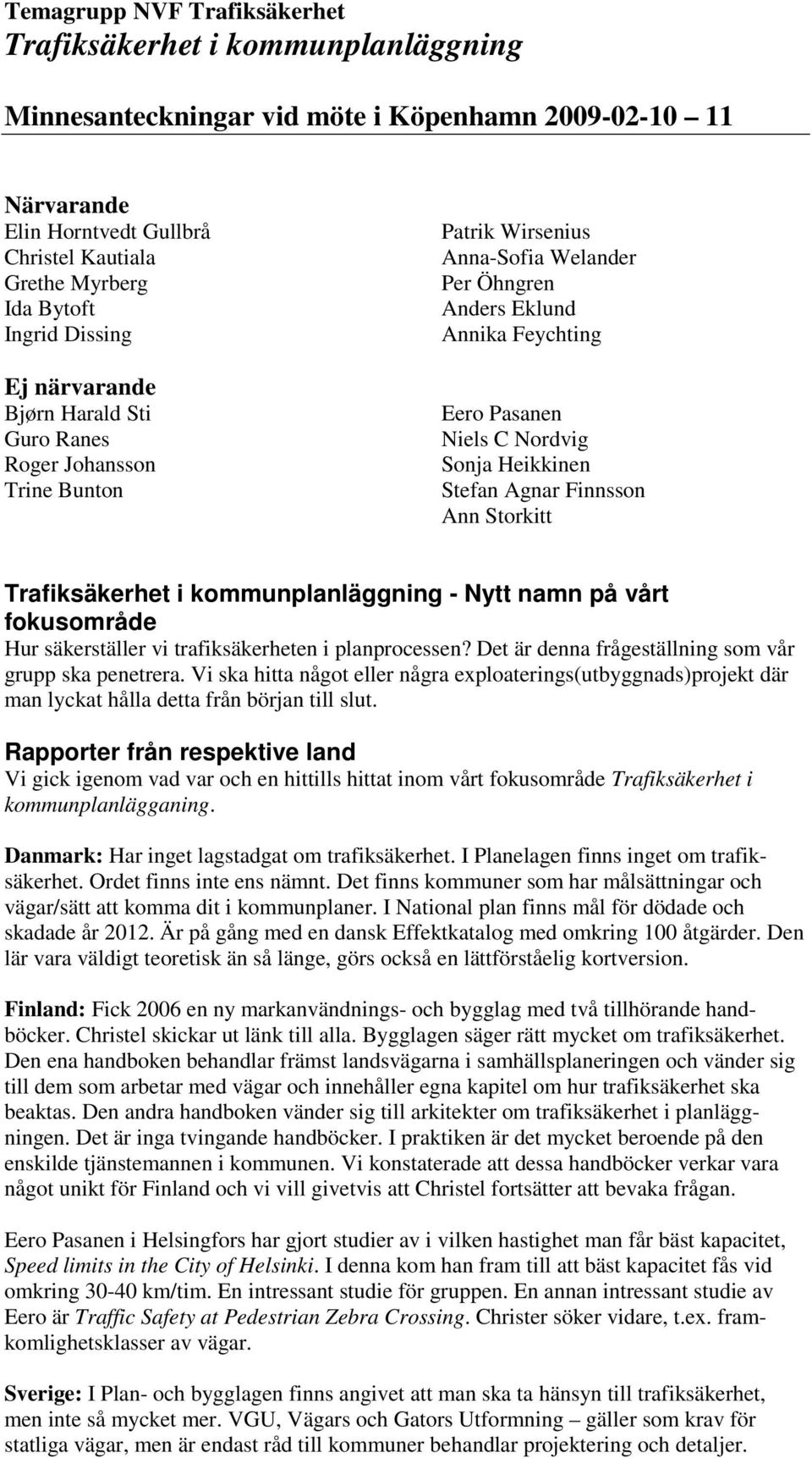 Sonja Heikkinen Stefan Agnar Finnsson Ann Storkitt Trafiksäkerhet i kommunplanläggning - Nytt namn på vårt fokusområde Hur säkerställer vi trafiksäkerheten i planprocessen?