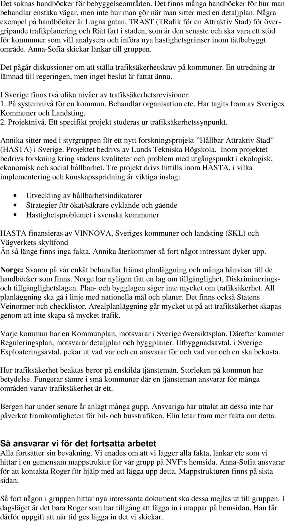 och införa nya hastighetsgränser inom tättbebyggt område. Anna-Sofia skickar länkar till gruppen. Det pågår diskussioner om att ställa trafiksäkerhetskrav på kommuner.