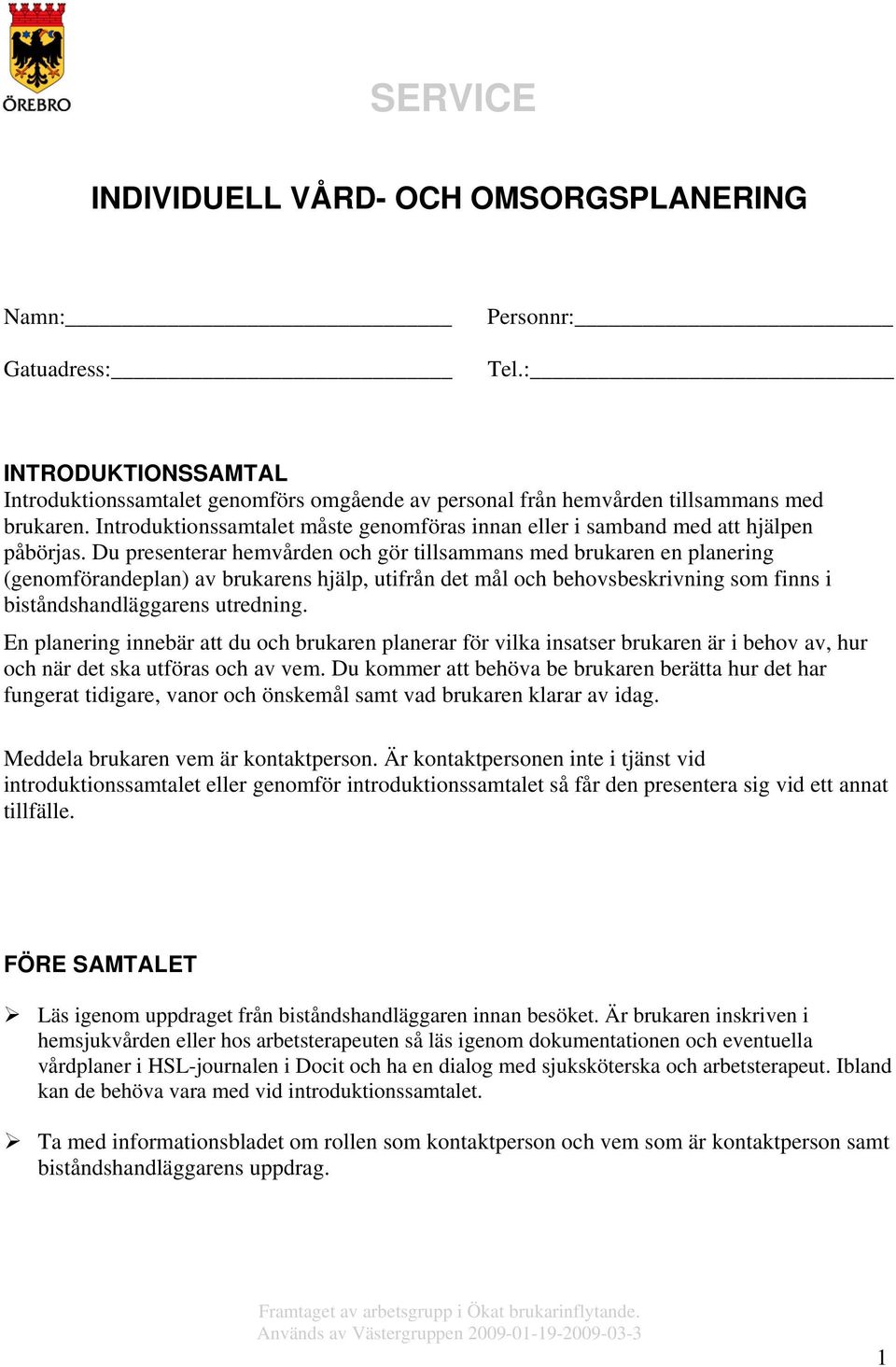 Du presenterar hemvården och gör tillsammans med brukaren en planering (genomförandeplan) av brukarens hjälp, utifrån det mål och behovsbeskrivning som finns i biståndshandläggarens utredning.