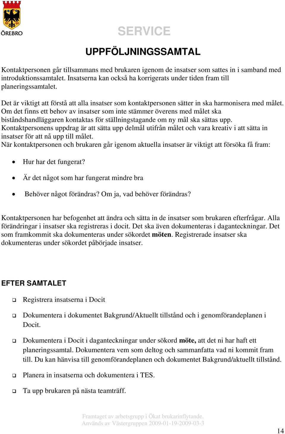 Om det finns ett behov av insatser som inte stämmer överens med målet ska biståndshandläggaren kontaktas för ställningstagande om ny mål ska sättas upp.