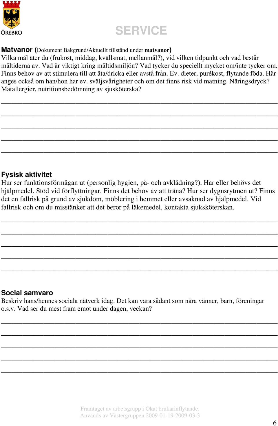 Här anges också om han/hon har ev. sväljsvårigheter och om det finns risk vid matning. Näringsdryck? Matallergier, nutritionsbedömning av sjusköterska?