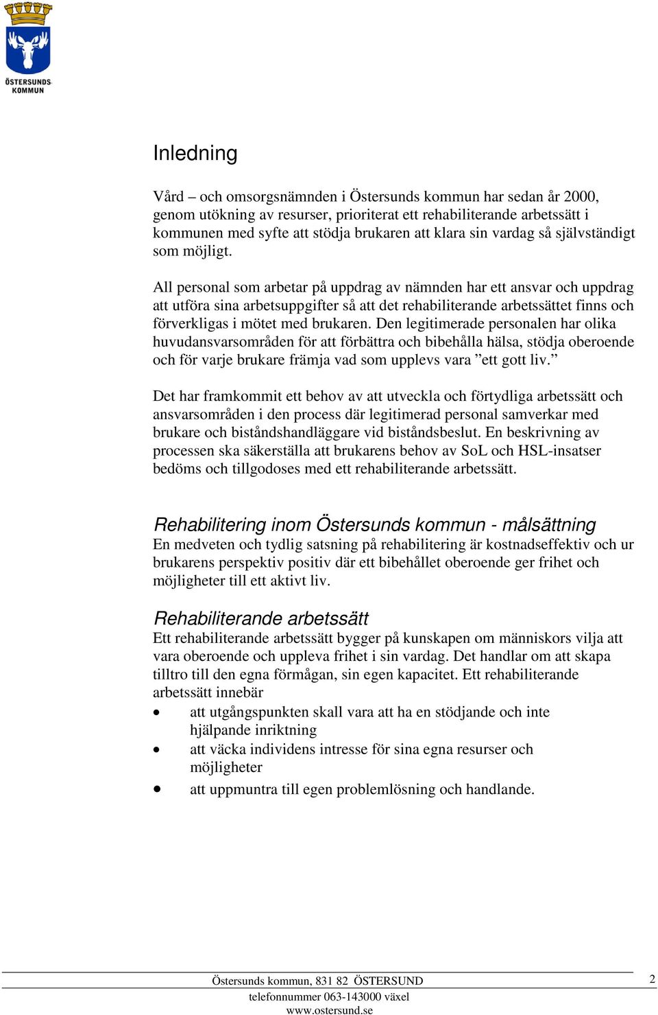 All personal som arbetar på uppdrag av nämnden har ett ansvar och uppdrag att utföra sina arbetsuppgifter så att det rehabiliterande arbetssättet finns och förverkligas i mötet med brukaren.