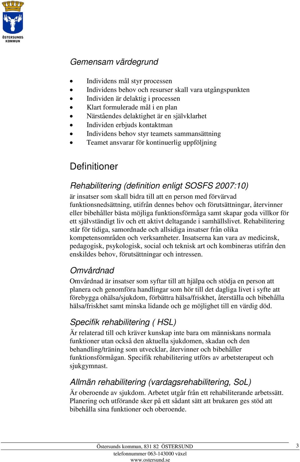 insatser som skall bidra till att en person med förvärvad funktionsnedsättning, utifrån dennes behov och förutsättningar, återvinner eller bibehåller bästa möjliga funktionsförmåga samt skapar goda