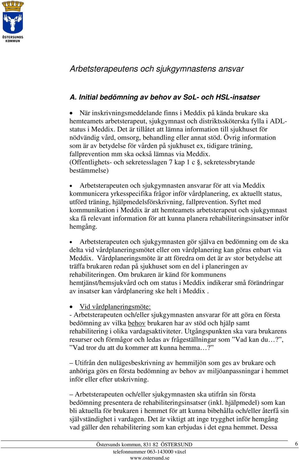 Meddix. Det är tillåtet att lämna information till sjukhuset för nödvändig vård, omsorg, behandling eller annat stöd.