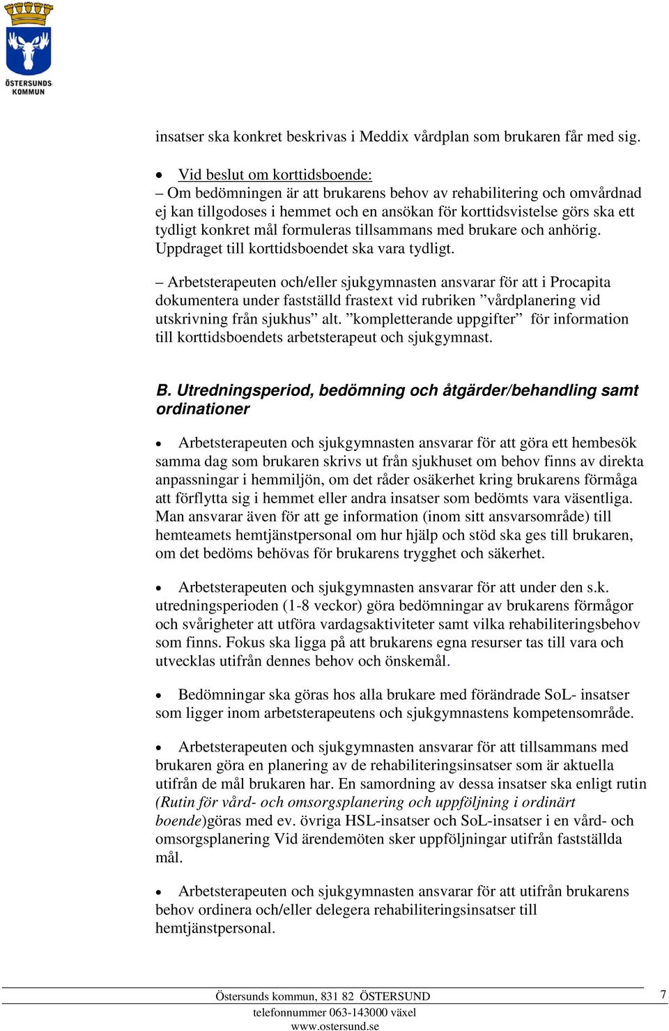 formuleras tillsammans med brukare och anhörig. Uppdraget till korttidsboendet ska vara tydligt.