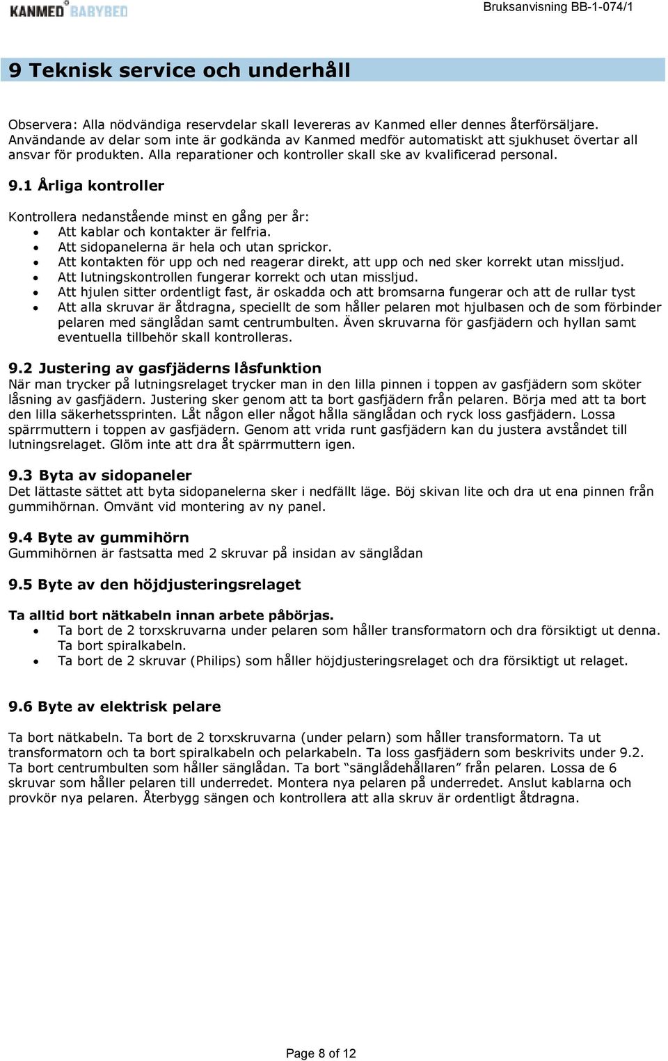 1 Årliga kontroller Kontrollera nedanstående minst en gång per år: Att kablar och kontakter är felfria. Att sidopanelerna är hela och utan sprickor.