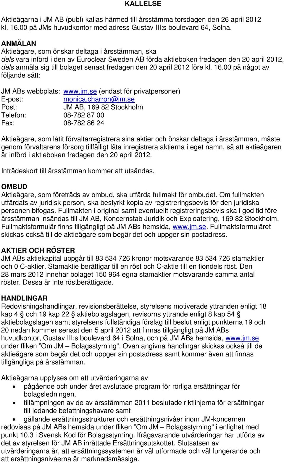 april 2012 före kl. 16.00 på något av följande sätt: JM ABs webbplats: www.jm.se (endast för privatpersoner) E-post: monica.charron@jm.