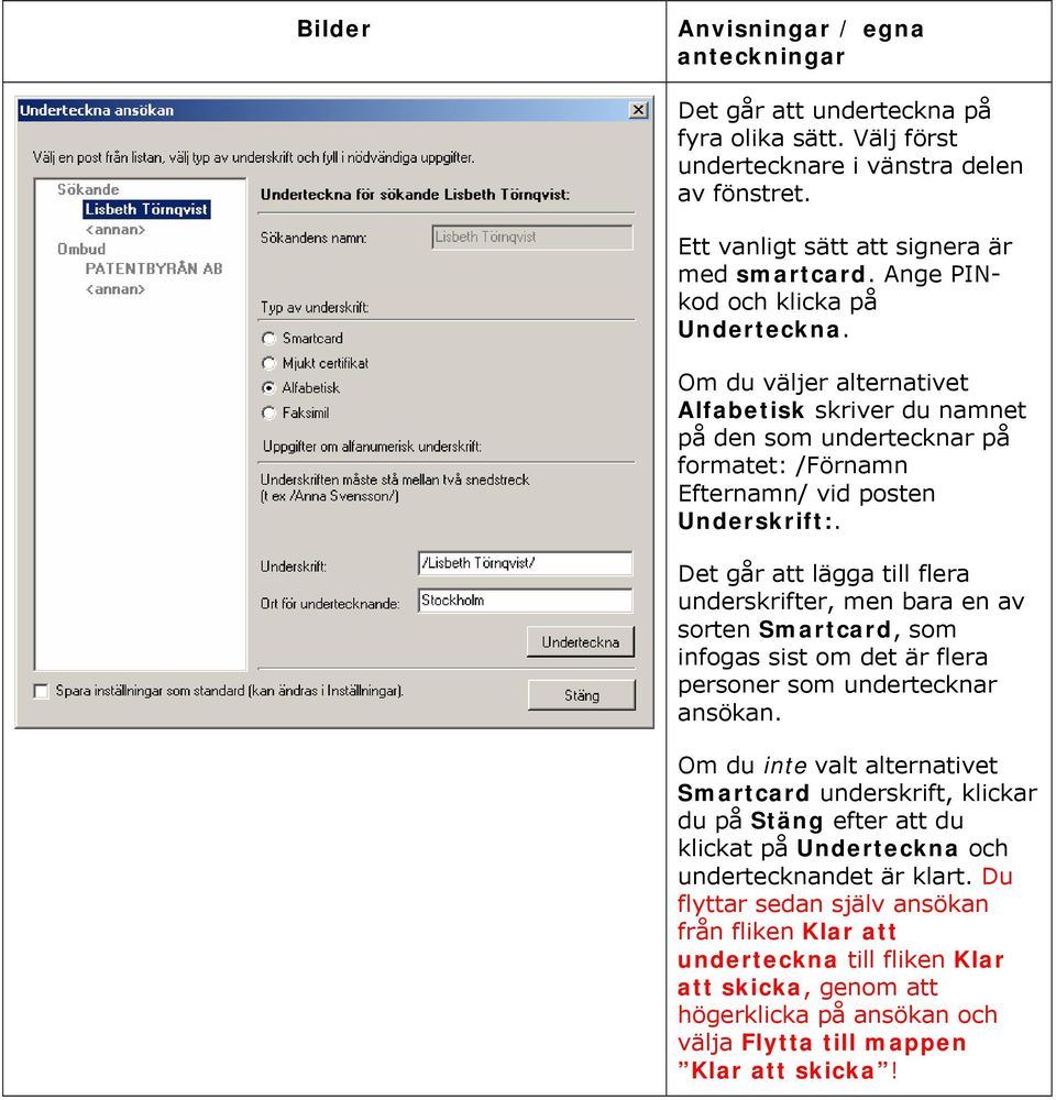 Det går att lägga till flera underskrifter, men bara en av sorten Smartcard, som infogas sist om det är flera personer som undertecknar ansökan.