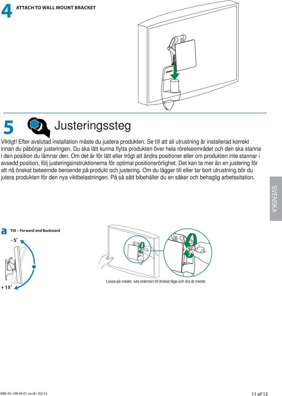 Om det är för lätt eller trögt att ändra positioner eller om produkten inte stannar i avsedd position, följ justeringsinstruktionerna för optimal positionsrörlighet.