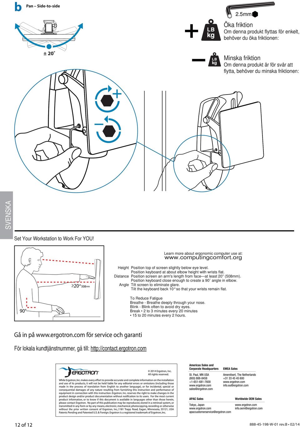 Work For YOU! Learn more about ergonomic computer use at: www.computingcomfort.org Height Position top of screen slightly below eye level. Position keyboard at about elbow height with wrists flat.