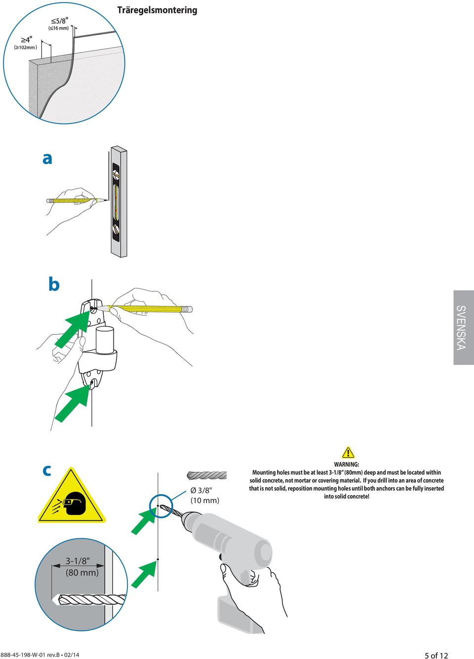 If you drill into an area of concrete that is not solid, reposition mounting holes until