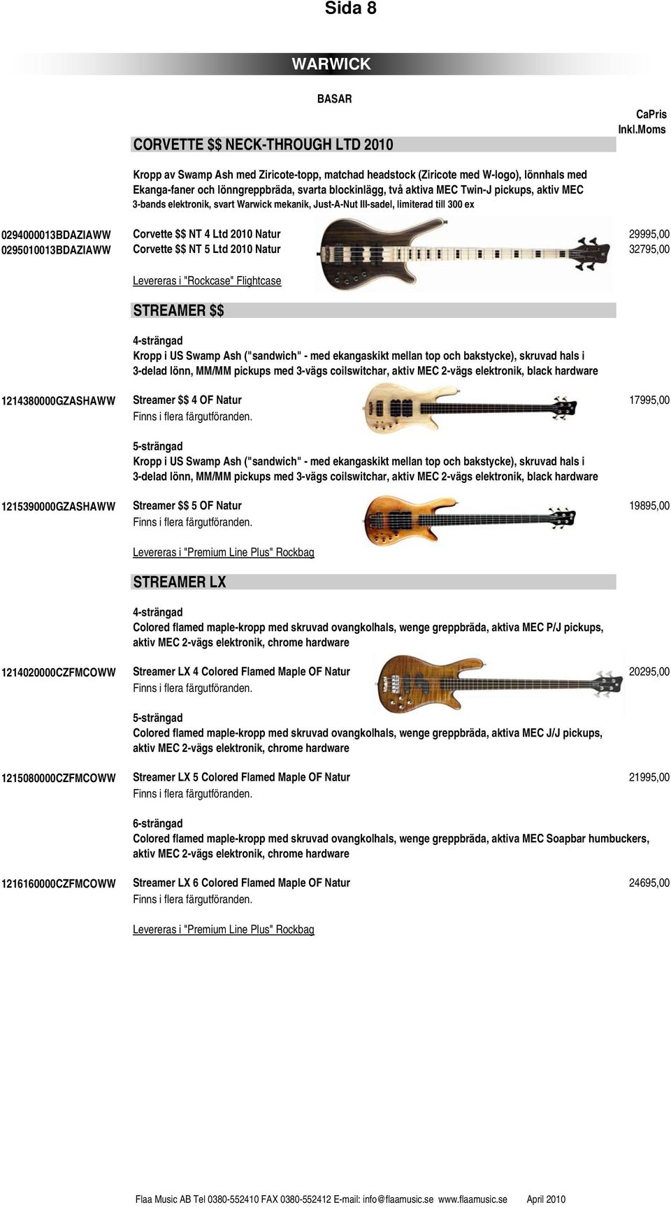 29995,00 0295010013BDAZIAWW Corvette $$ NT 5 Ltd 2010 Natur 32795,00 Levereras i "Rockcase" Flightcase STREAMER $$ 4-strängad Kropp i US Swamp Ash ("sandwich" - med ekangaskikt mellan top och