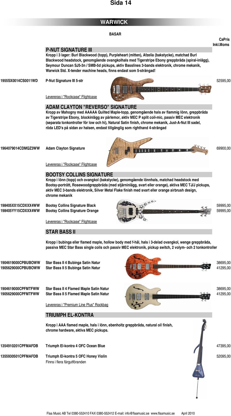 CaPris 1955SX0014CS0011WD P-Nut Signature III 5-str 52595,00 Levereras i "Rockcase" Flightcase ADAM CLAYTON "REVERSO" SIGNATURE Kropp av Mahogny med AAAAA Quilted Maple-topp, genomgående hals av