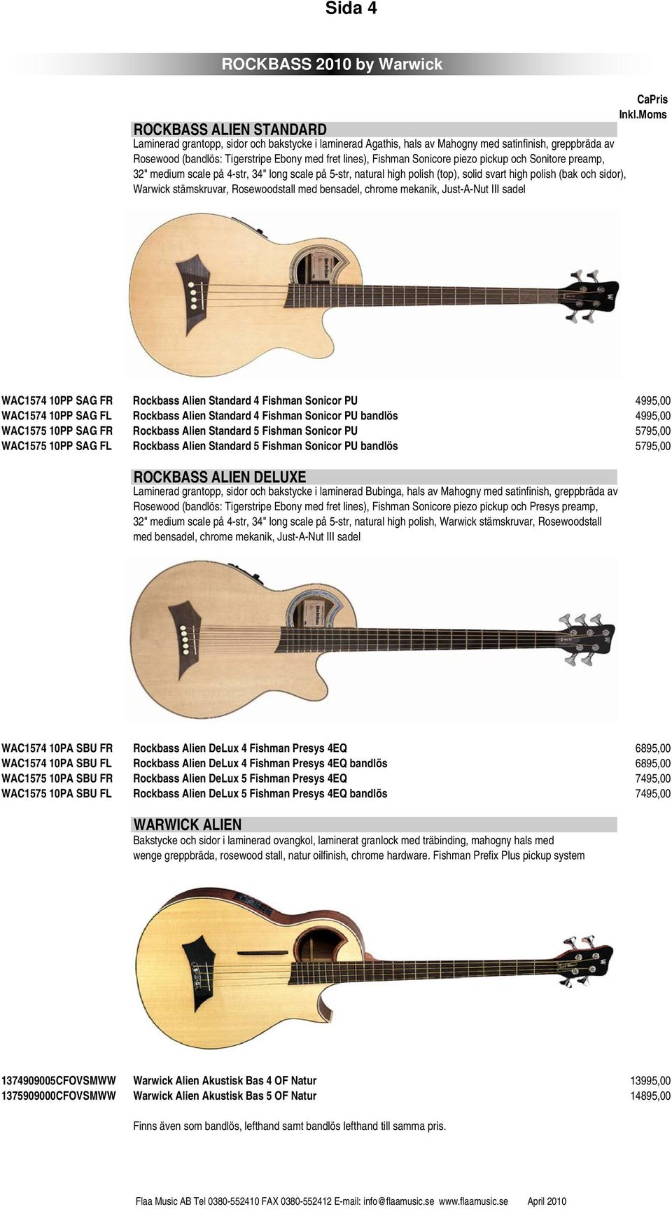 Warwick stämskruvar, Rosewoodstall med bensadel, chrome mekanik, Just-A-Nut III sadel CaPris WAC1574 10PP SAG FR Rockbass Alien Standard 4 Fishman Sonicor PU 4995,00 WAC1574 10PP SAG FL Rockbass