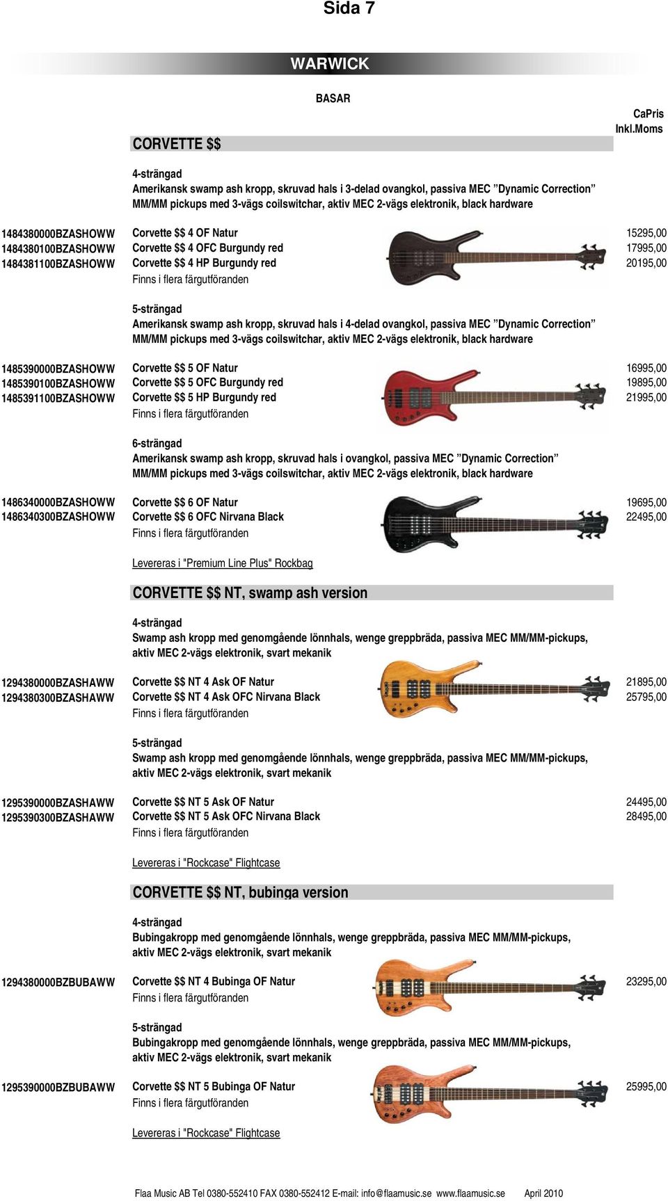 Finns i flera färgutföranden 5-strängad Amerikansk swamp ash kropp, skruvad hals i 4-delad ovangkol, passiva MEC Dynamic Correction MM/MM pickups med 3-vägs coilswitchar, aktiv MEC 2-vägs elektronik,