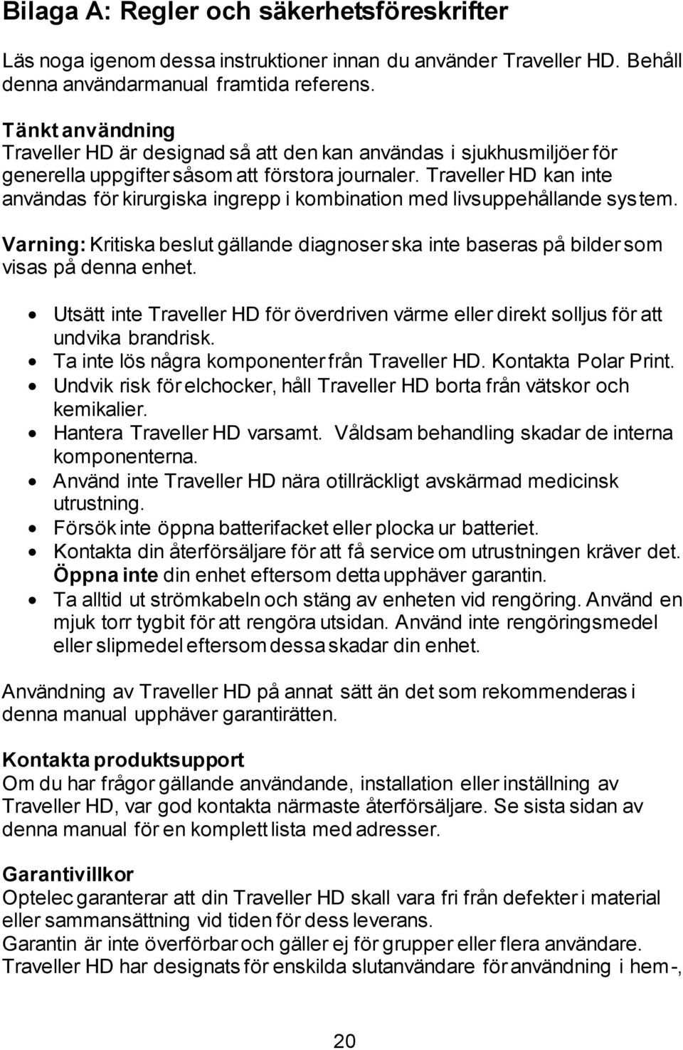 Traveller HD kan inte användas för kirurgiska ingrepp i kombination med livsuppehållande system. Varning: Kritiska beslut gällande diagnoser ska inte baseras på bilder som visas på denna enhet.