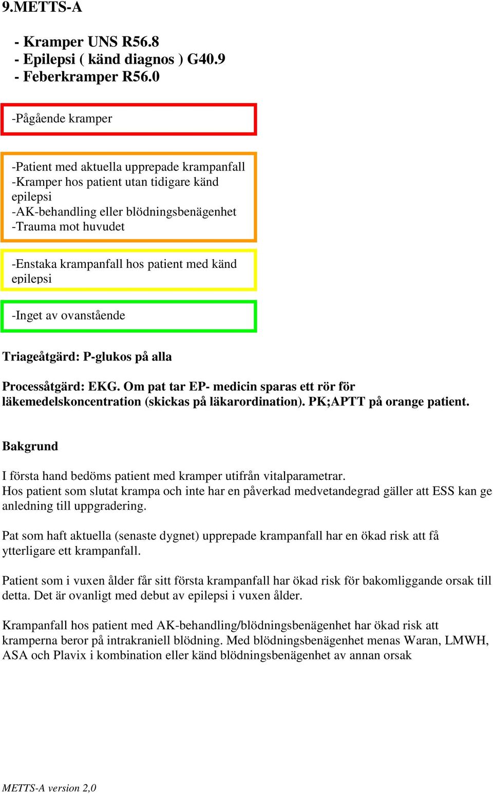 patient med känd epilepsi Triageåtgärd: P-glukos på alla Processåtgärd: EKG. Om pat tar EP- medicin sparas ett rör för läkemedelskoncentration (skickas på läkarordination). PK;APTT på orange patient.