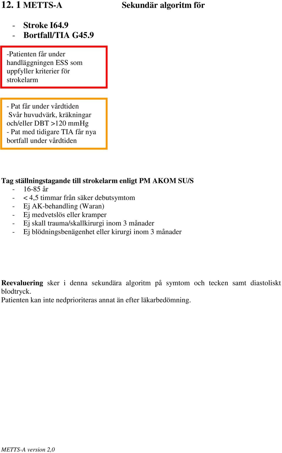 TIA får nya bortfall under vårdtiden Tag ställningstagande till strokelarm enligt PM AKOM SU/S - 16-85 år - < 4,5 timmar från säker debutsymtom - Ej AK-behandling (Waran) - Ej