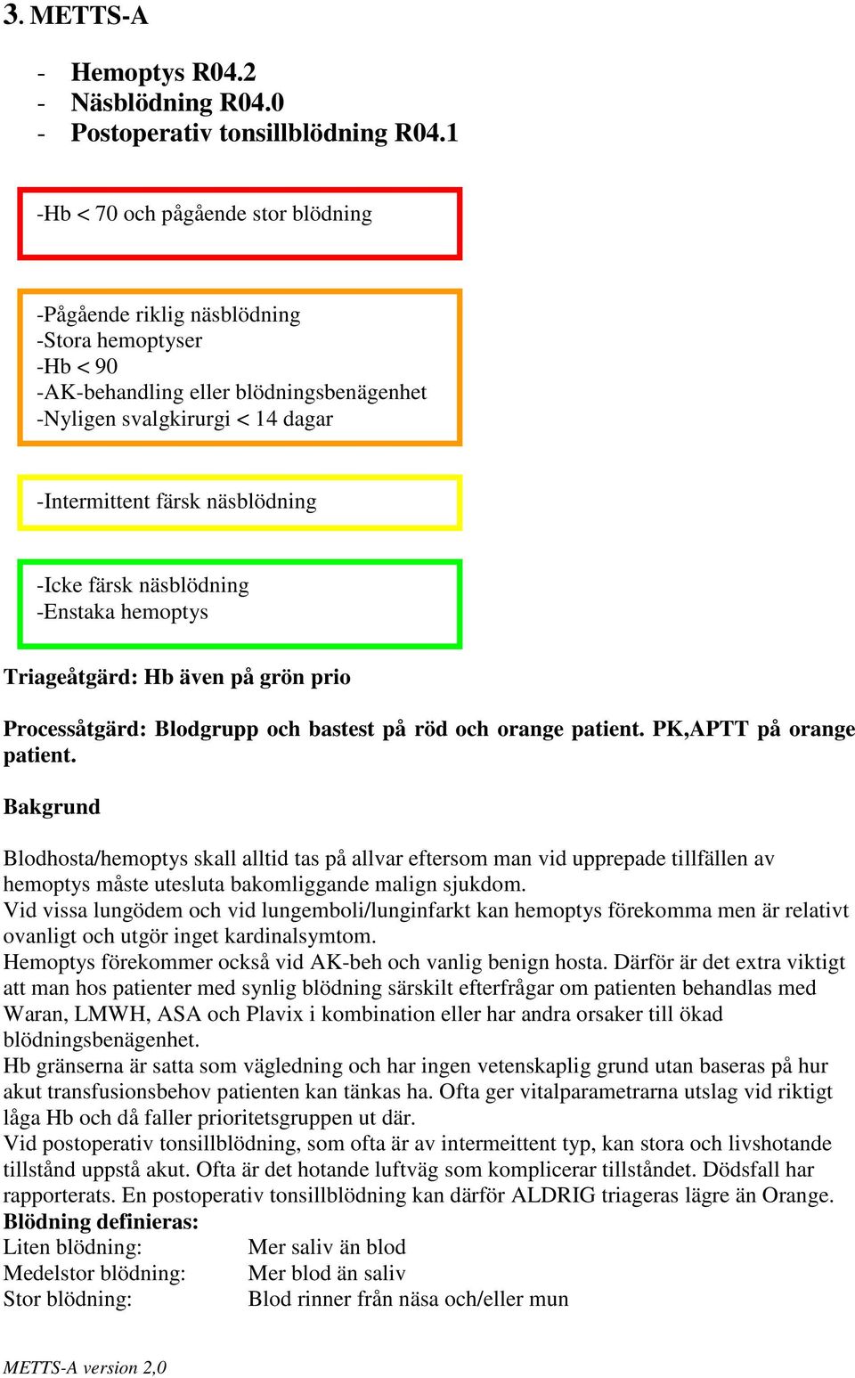 -Icke färsk näsblödning -Enstaka hemoptys Triageåtgärd: Hb även på grön prio Processåtgärd: Blodgrupp och bastest på röd och orange patient. PK,APTT på orange patient.