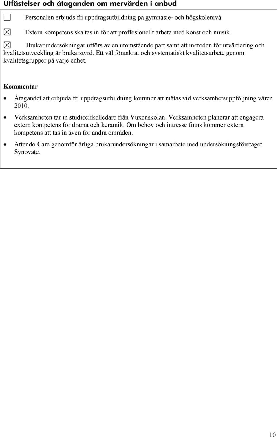 Ett väl förankrat och systematiskt kvalitetsarbete genom kvalitetsgrupper på varje enhet. Åtagandet att erbjuda fri uppdragsutbildning kommer att mätas vid verksamhetsuppföljning våren 2010.