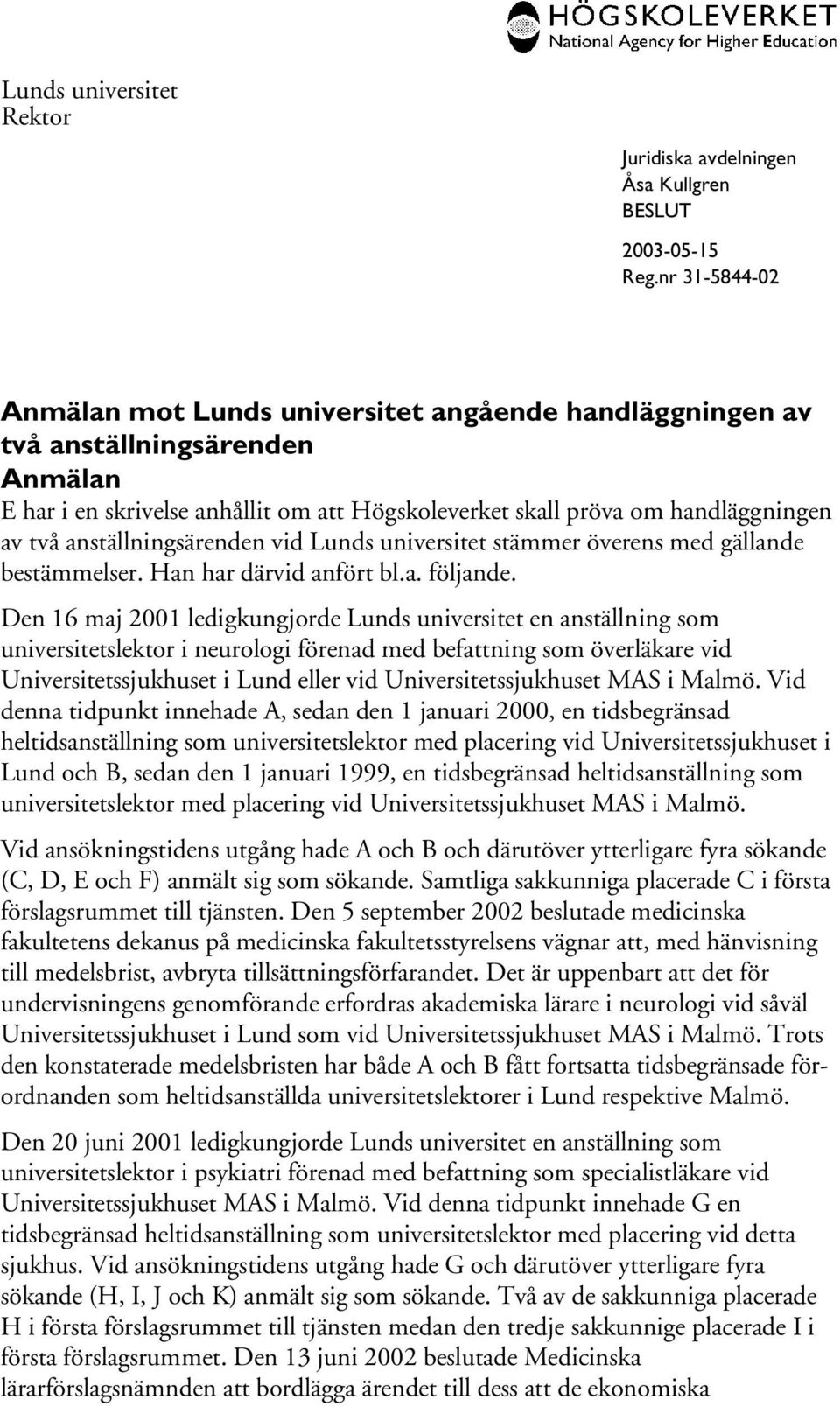 Den 16 maj 2001 ledigkungjorde Lunds universitet en anställning som universitetslektor i neurologi förenad med befattning som överläkare vid Universitetssjukhuset i Lund eller vid