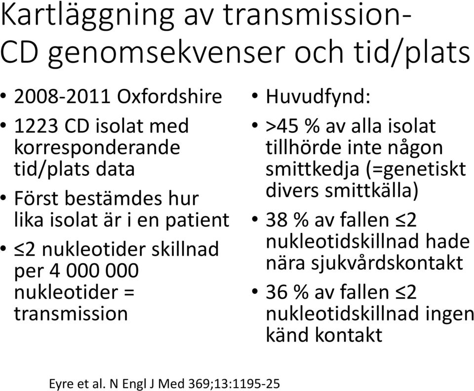 transmission Huvudfynd: >45 % av alla isolat tillhörde inte någon smittkedja (=genetiskt divers smittkälla) 38 % av fallen 2