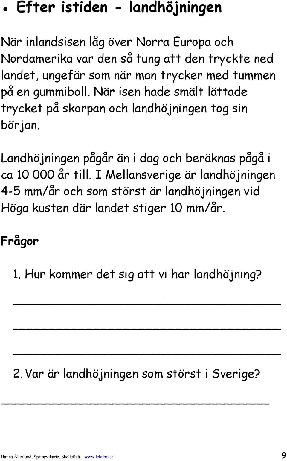 Landhöjningen pågår än i dag och beräknas pågå i ca 10 000 år till.