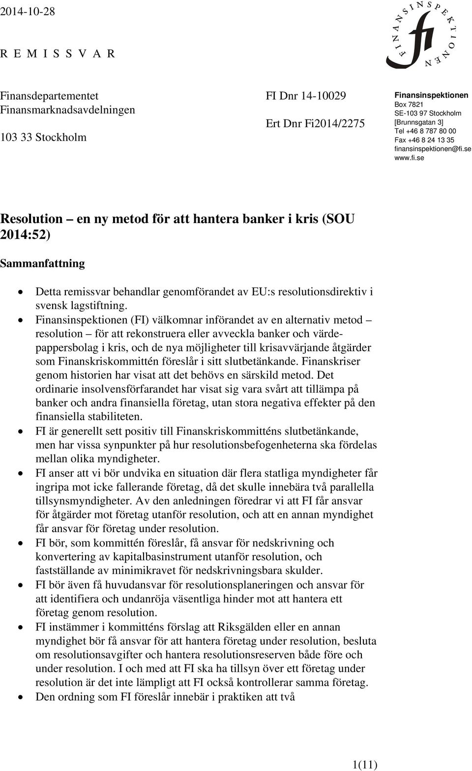 ansinspektionen@fi.se www.fi.se Resolution en ny metod för att hantera banker i kris (SOU 2014:52) Sammanfattning Detta remissvar behandlar genomförandet av EU:s resolutionsdirektiv i svensk lagstiftning.