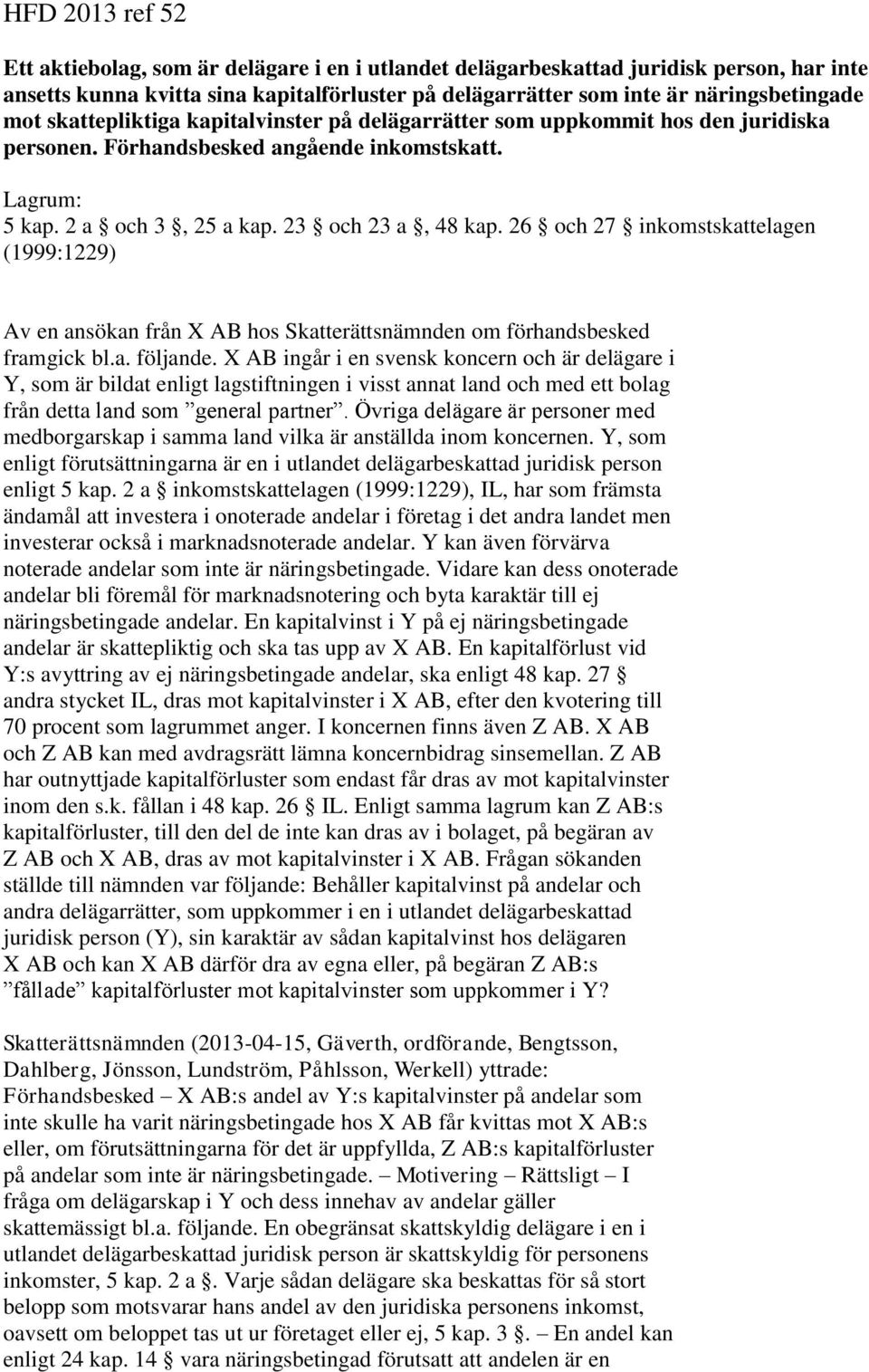 26 och 27 inkomstskattelagen (1999:1229) Av en ansökan från X AB hos Skatterättsnämnden om förhandsbesked framgick bl.a. följande.