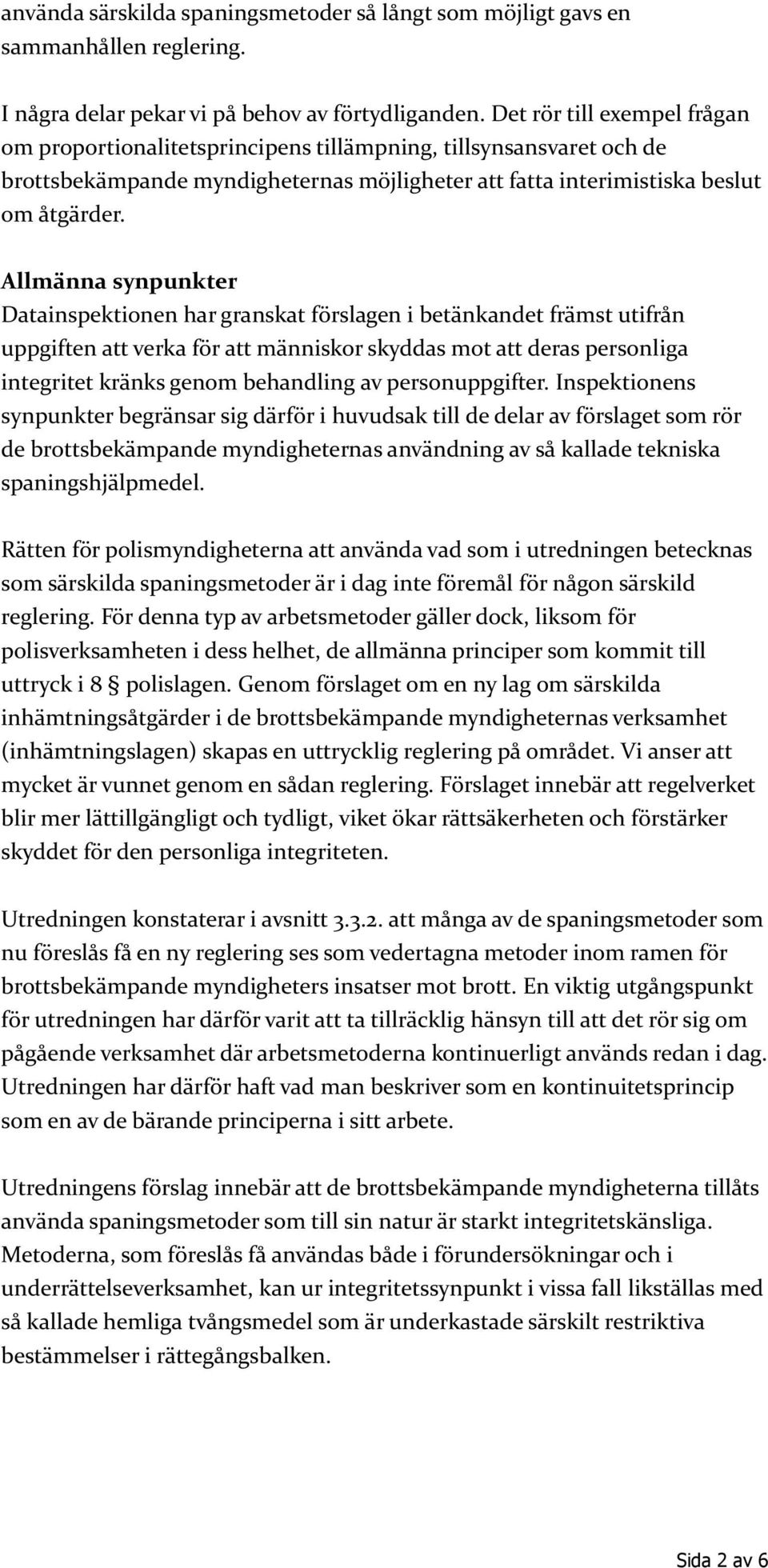 Allmänna synpunkter Datainspektionen har granskat förslagen i betänkandet främst utifrån uppgiften att verka för att människor skyddas mot att deras personliga integritet kränks genom behandling av