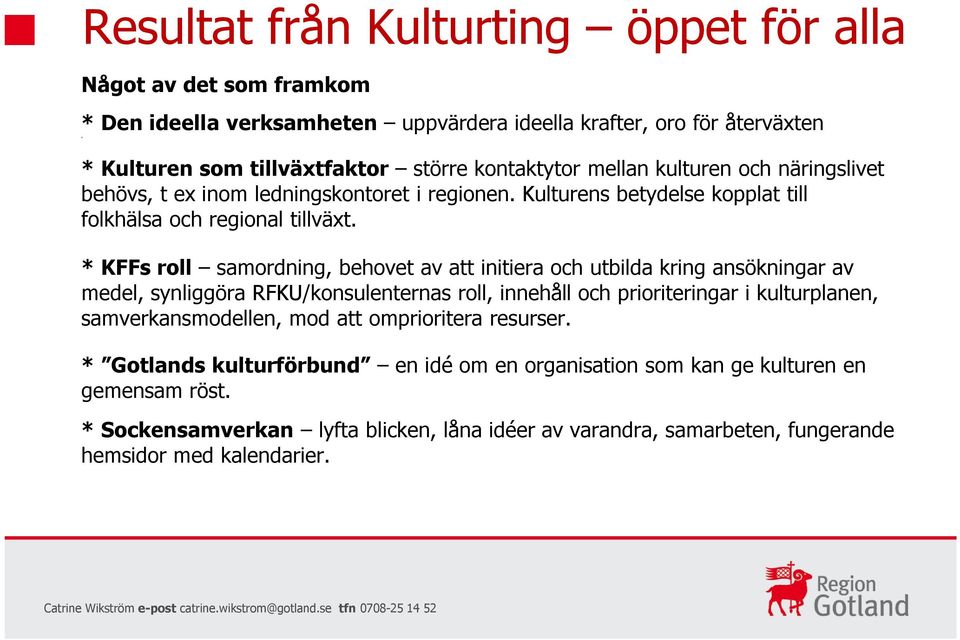 * KFFs roll samordning, behovet av att initiera och utbilda kring ansökningar av medel, synliggöra RFKU/konsulenternas roll, innehåll och prioriteringar i kulturplanen,