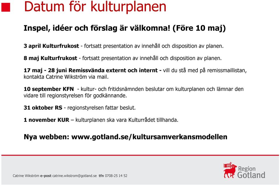 17 maj - 28 juni Remissvända externt och internt - vill du stå med på remissmaillistan, kontakta Catrine Wikström via mail.