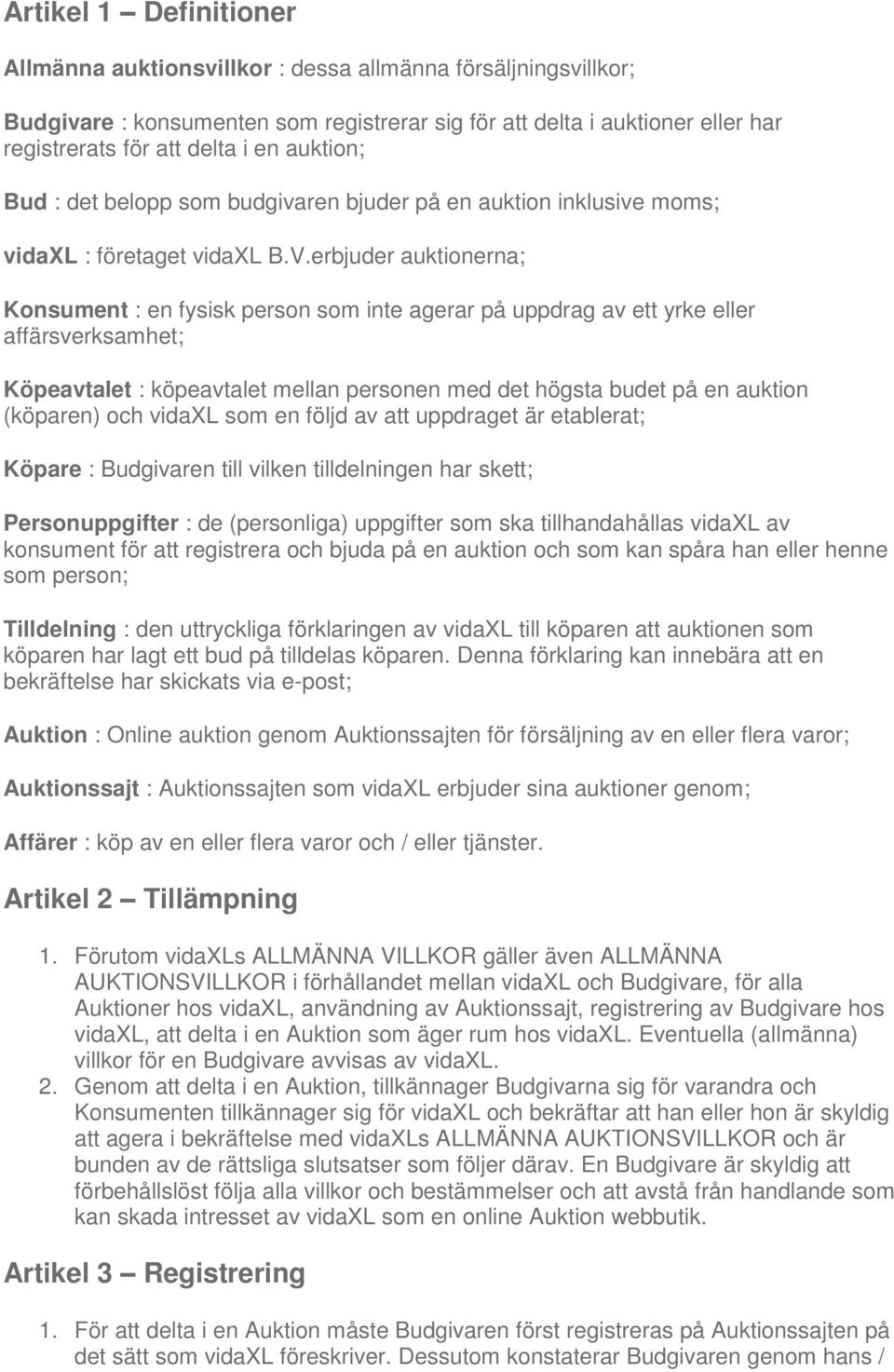 erbjuder auktionerna; Konsument : en fysisk person som inte agerar på uppdrag av ett yrke eller affärsverksamhet; Köpeavtalet : köpeavtalet mellan personen med det högsta budet på en auktion