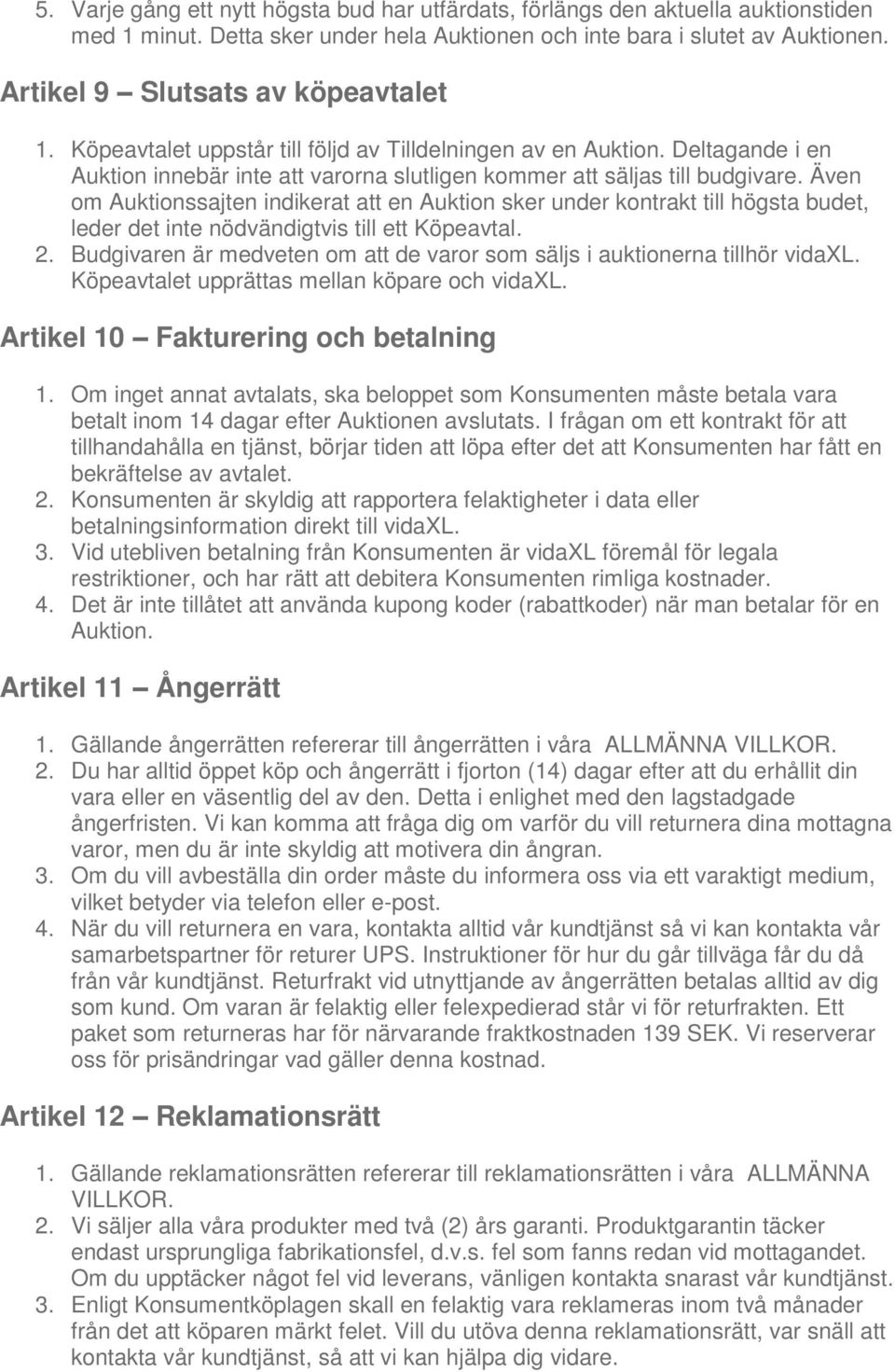 Även om Auktionssajten indikerat att en Auktion sker under kontrakt till högsta budet, leder det inte nödvändigtvis till ett Köpeavtal. 2.