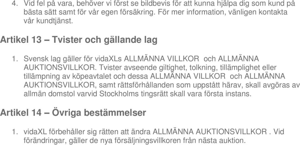 Tvister avseende giltighet, tolkning, tillämplighet eller tillämpning av köpeavtalet och dessa ALLMÄNNA VILLKOR och ALLMÄNNA AUKTIONSVILLKOR, samt rättsförhållanden som uppstått härav,