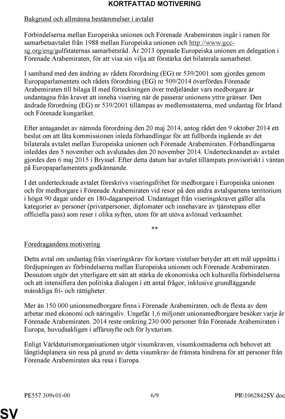 År 2013 öppnade Europeiska unionen en delegation i Förenade Arabemiraten, för att visa sin vilja att förstärka det bilaterala samarbetet.