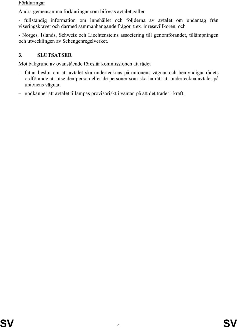inresevillkoren, och - Norges, Islands, Schweiz och Liechtensteins associering till genomförandet, tillämpningen och utvecklingen av Schengenregelverket. 3.