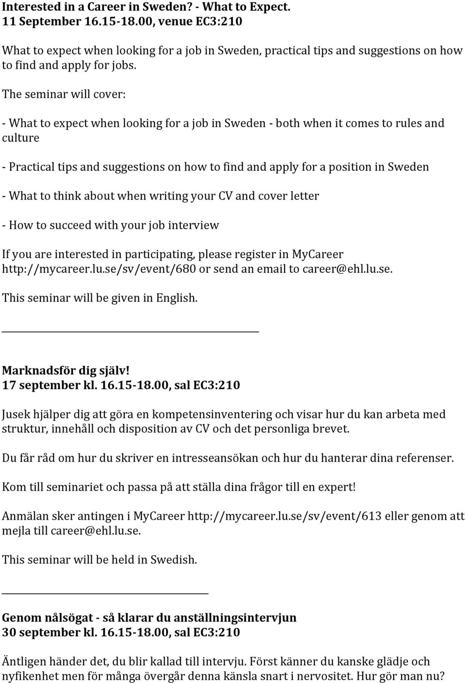 The seminar will cover: - What to expect when looking for a job in Sweden - both when it comes to rules and culture - Practical tips and suggestions on how to find and apply for a position in Sweden