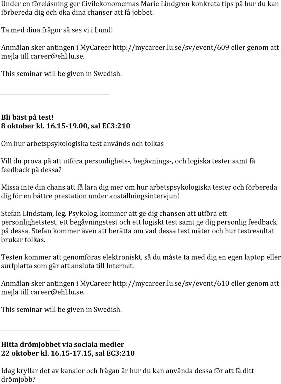 00, sal EC3:210 Om hur arbetspsykologiska test används och tolkas Vill du prova på att utföra personlighets-, begåvnings-, och logiska tester samt få feedback på dessa?