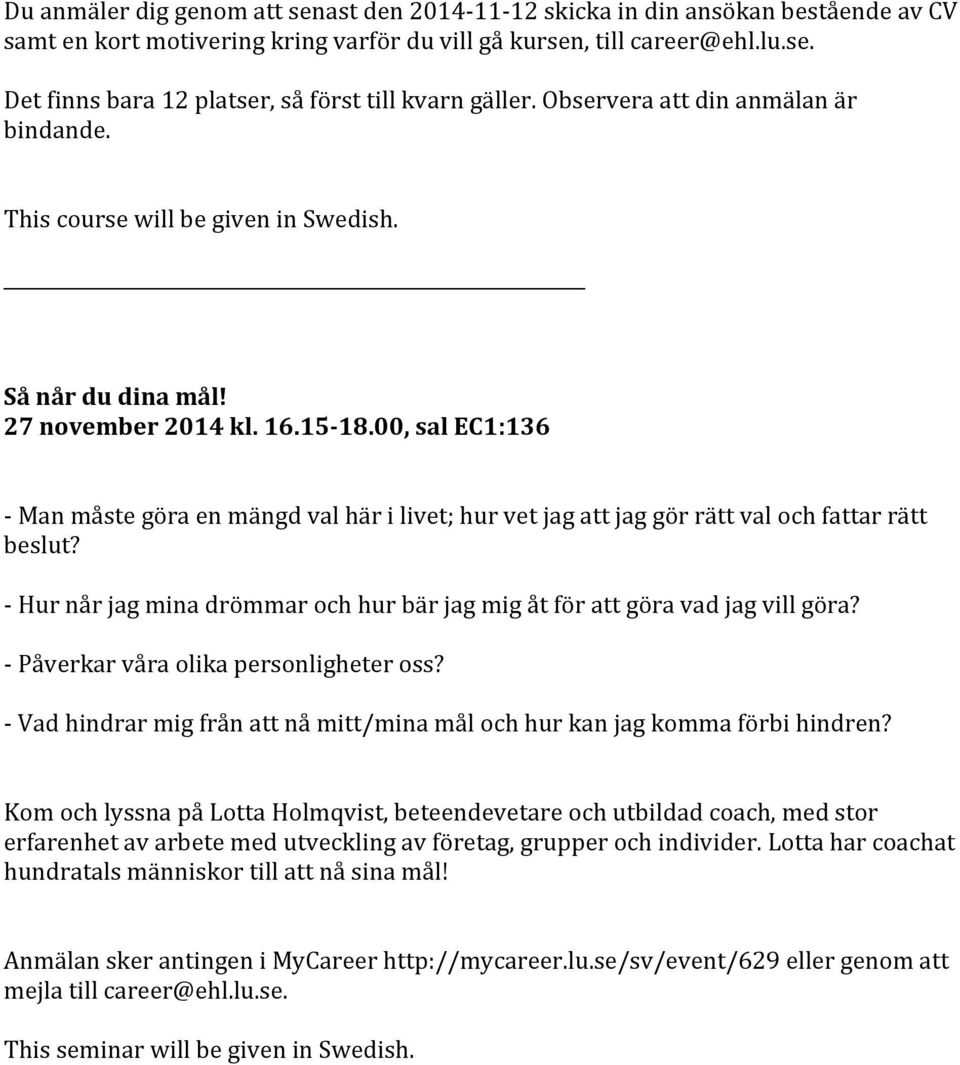 00, sal EC1:136 - Man måste göra en mängd val här i livet; hur vet jag att jag gör rätt val och fattar rätt beslut? - Hur når jag mina drömmar och hur bär jag mig åt för att göra vad jag vill göra?