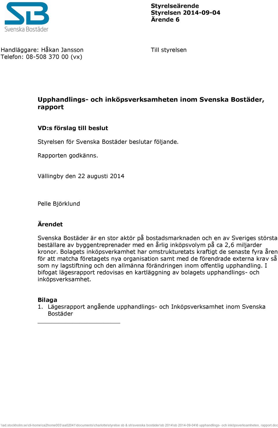 Vällingby den 22 augusti 2014 Pelle Björklund Ärendet Svenska Bostäder är en stor aktör på bostadsmarknaden och en av Sveriges största beställare av byggentreprenader med en årlig inköpsvolym på ca