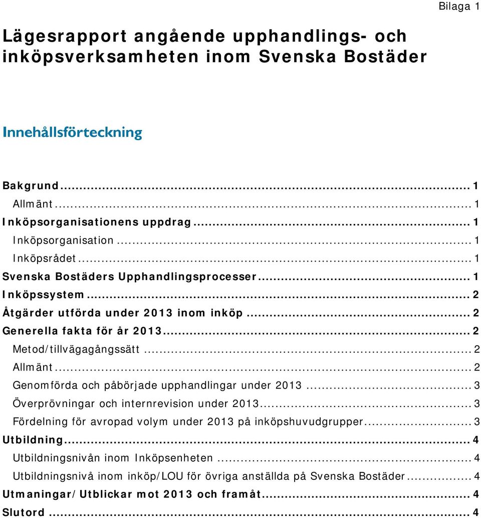 .. 2 Genomförda och påbörjade upphandlingar under 2013... 3 Överprövningar och internrevision under 2013... 3 Fördelning för avropad volym under 2013 på inköpshuvudgrupper... 3 Utbildning.