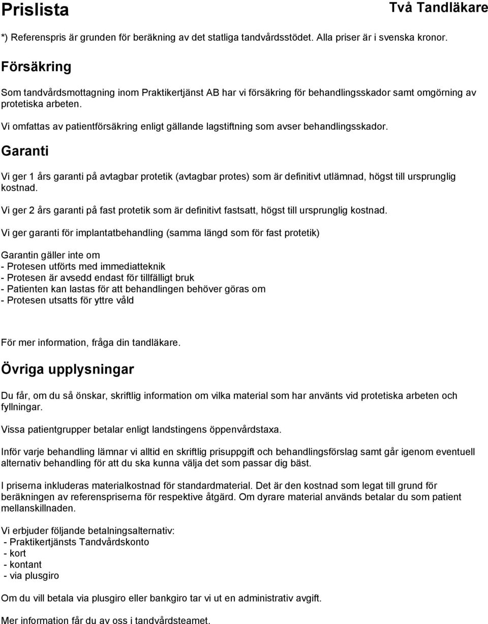 Garanti Vi ger 1 års garanti på avtagbar protetik (avtagbar protes) som är definitivt utlämnad, högst till ursprunglig kostnad.