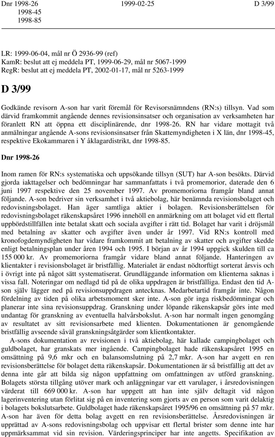 Vad som därvid framkommit angående dennes revisionsinsatser och organisation av verksamheten har föranlett RN att öppna ett disciplinärende, dnr 1998-26.