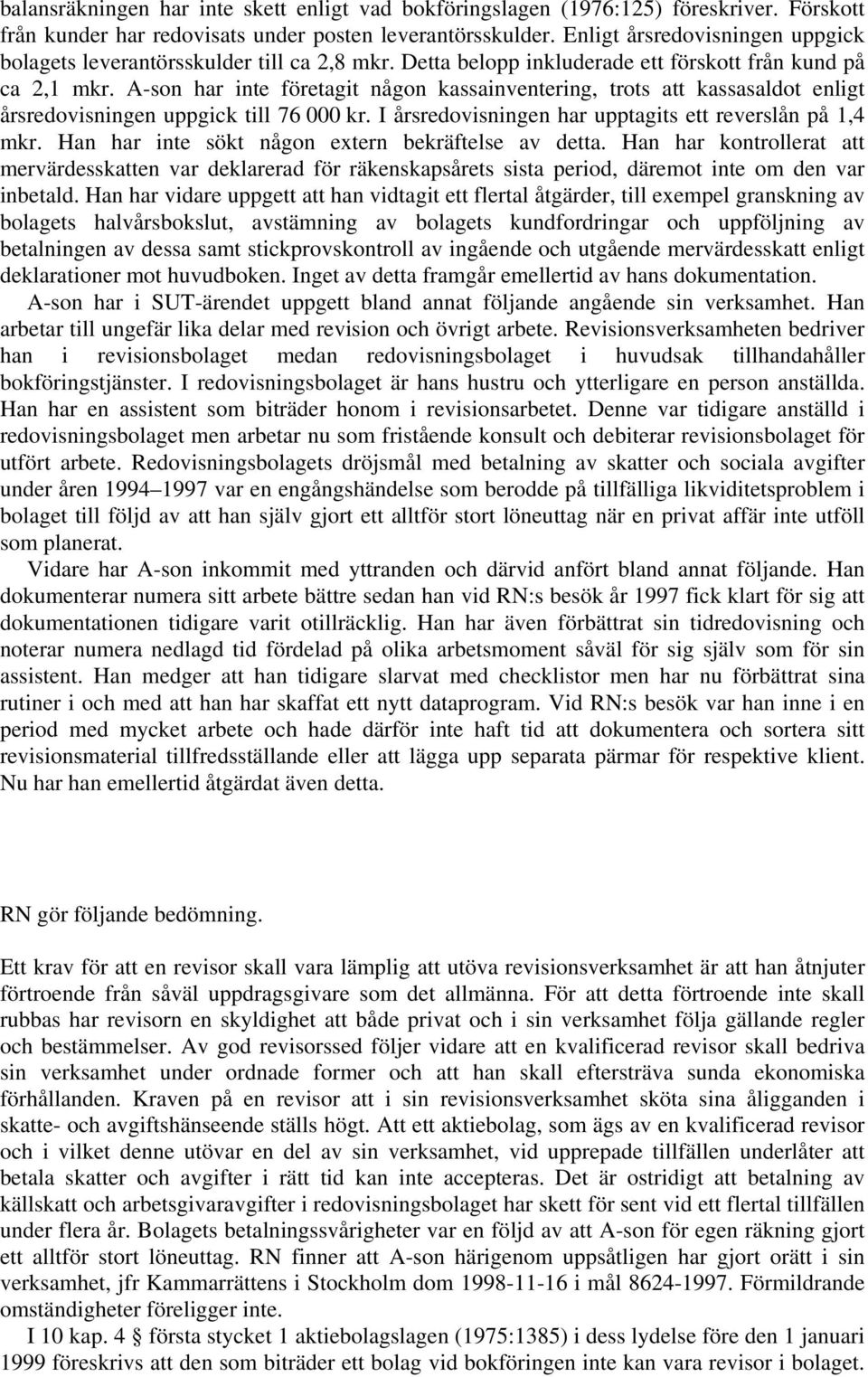 A-son har inte företagit någon kassainventering, trots att kassasaldot enligt årsredovisningen uppgick till 76 000 kr. I årsredovisningen har upptagits ett reverslån på 1,4 mkr.