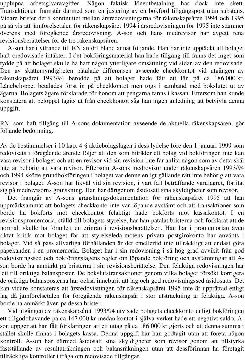 föregående årsredovisning. A-son och hans medrevisor har avgett rena revisionsberättelser för de tre räkenskapsåren. A-son har i yttrande till RN anfört bland annat följande.