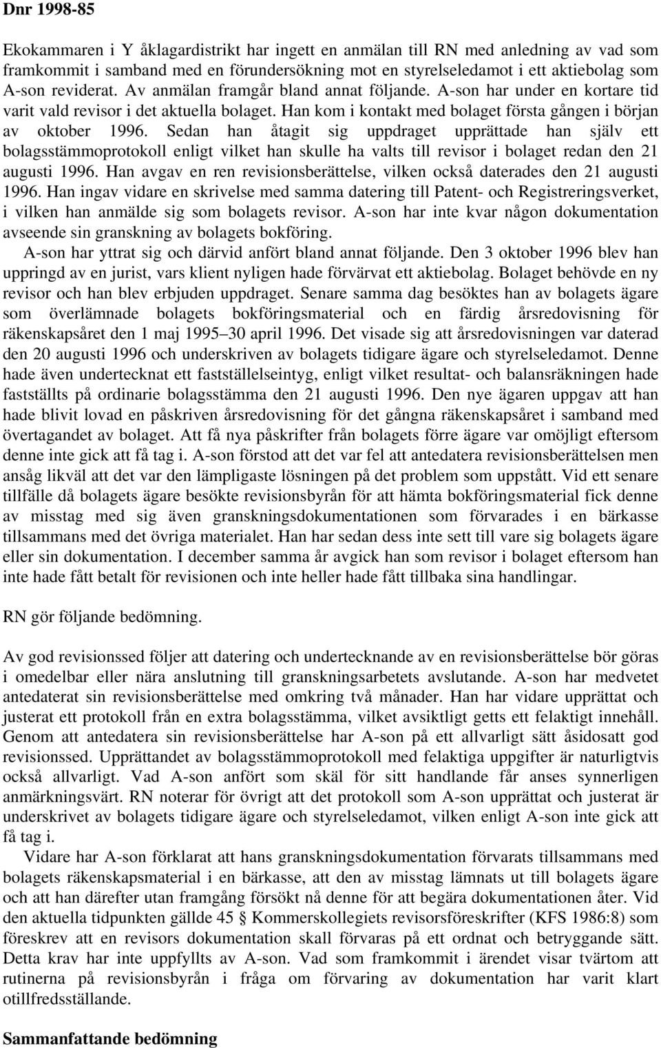 Sedan han åtagit sig uppdraget upprättade han själv ett bolagsstämmoprotokoll enligt vilket han skulle ha valts till revisor i bolaget redan den 21 augusti 1996.