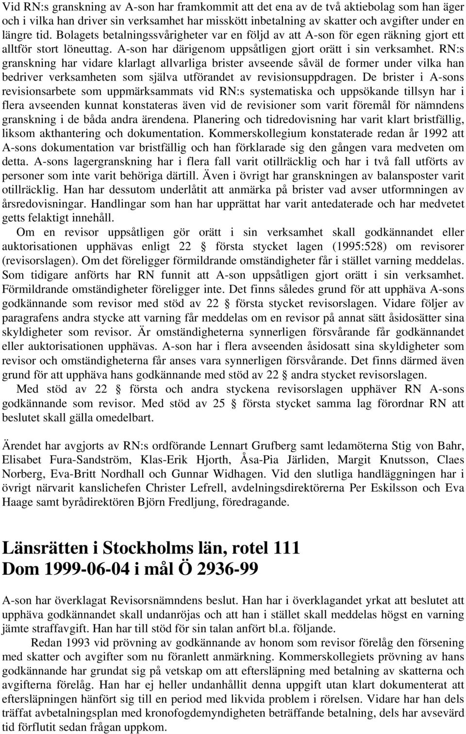 RN:s granskning har vidare klarlagt allvarliga brister avseende såväl de former under vilka han bedriver verksamheten som själva utförandet av revisionsuppdragen.